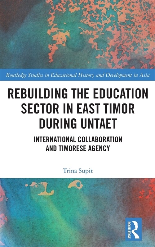 Rebuilding the Education Sector in East Timor during UNTAET : International Collaboration and Timorese Agency (Hardcover)