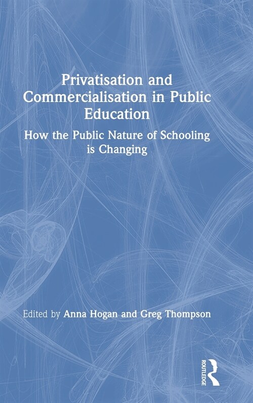 Privatisation and Commercialisation in Public Education : How the Public Nature of Schooling is Changing (Hardcover)