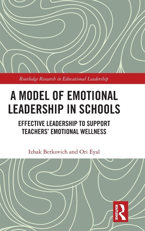 A Model of Emotional Leadership in Schools : Effective Leadership to Support Teachers’ Emotional Wellness (Hardcover)