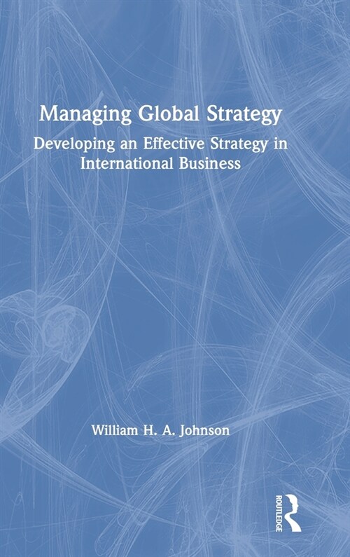 Managing Global Strategy : Developing an Effective Strategy in International Business (Hardcover)