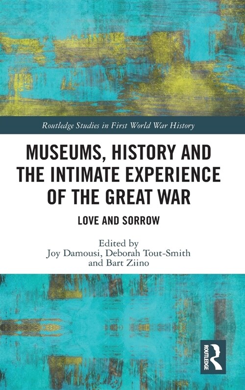 Museums, History and the Intimate Experience of the Great War : Love and Sorrow (Hardcover)