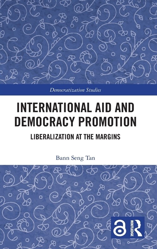 International Aid and Democracy Promotion : Liberalization at the Margins (Hardcover)