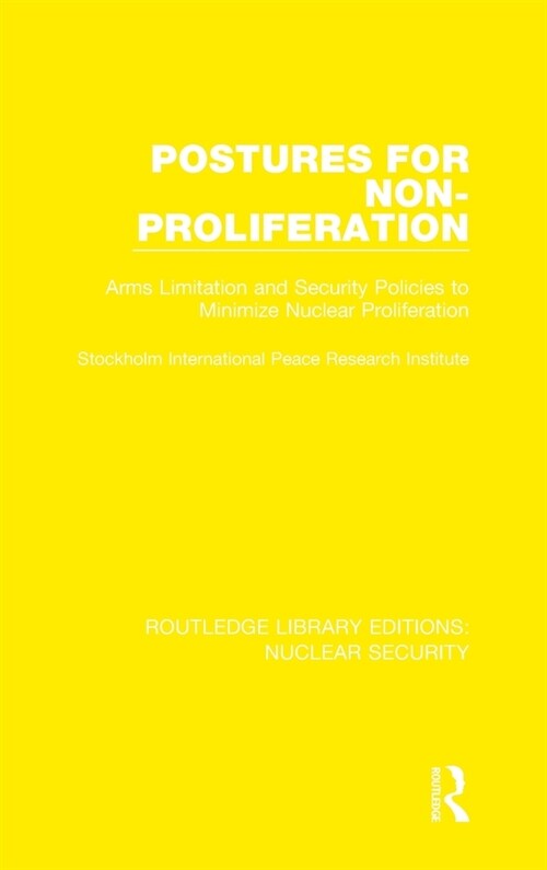 Postures for Non-Proliferation : Arms Limitation and Security Policies to Minimize Nuclear Proliferation (Hardcover)