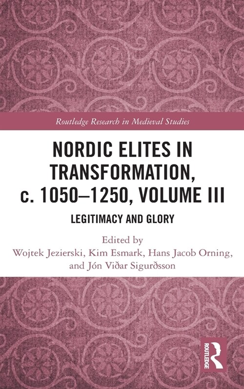 Nordic Elites in Transformation, c. 1050–1250, Volume III : Legitimacy and Glory (Hardcover)