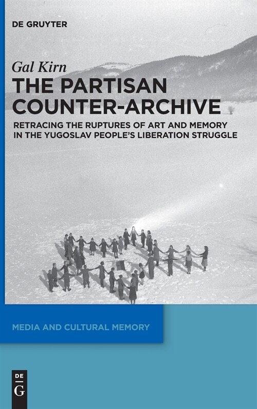 The Partisan Counter-Archive: Retracing the Ruptures of Art and Memory in the Yugoslav Peoples Liberation Struggle (Hardcover)