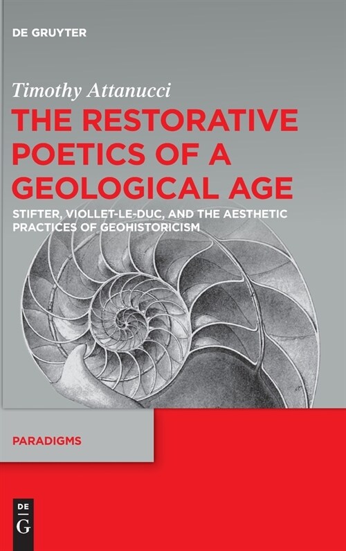 The Restorative Poetics of a Geological Age: Stifter, Viollet-Le-Duc, and the Aesthetic Practices of Geohistoricism (Hardcover)