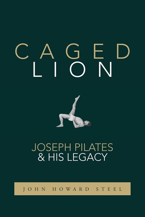 Caged Lion: Joseph Pilates and His Legacy (Paperback)