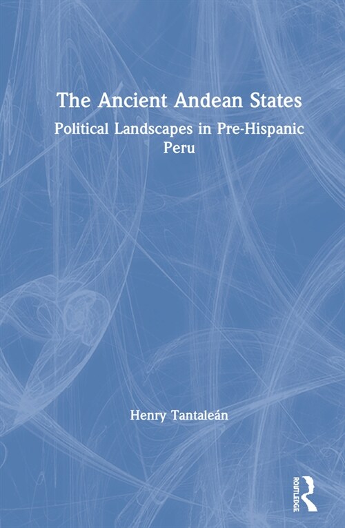 The Ancient Andean States : Political Landscapes in Pre-Hispanic Peru (Hardcover)