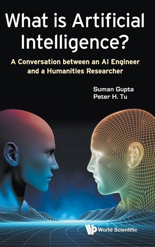 What Is Artificial Intelligence?: A Conversation Between an AI Engineer and a Humanities Researcher (Hardcover)