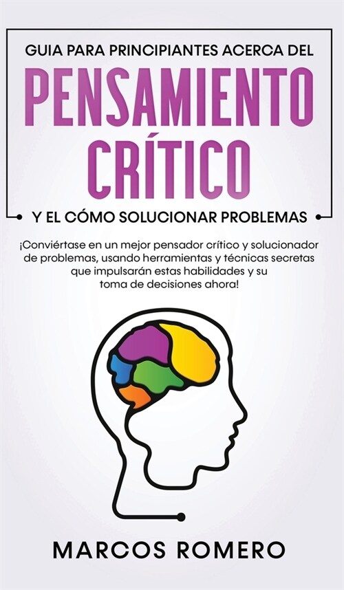 Guia para principiantes acerca del Pensamiento Cr?ico y el c?o Solucionar problemas: 좧onvi?tase en un mejor pensador cr?ico y solucionador de pro (Hardcover)