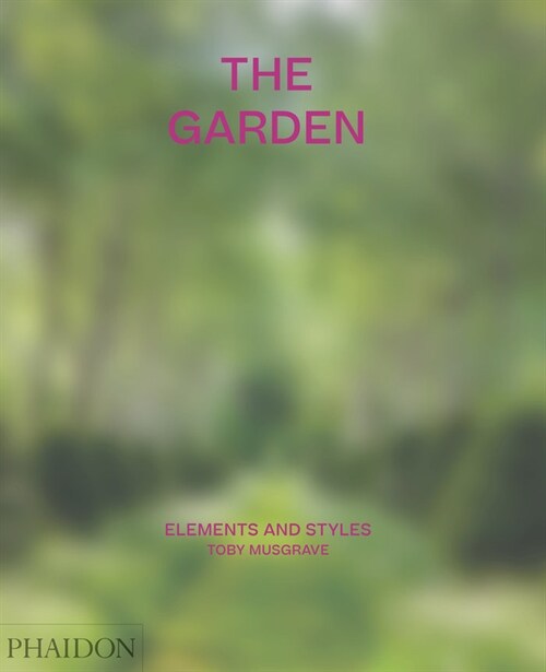 The Garden: Elements and Styles : Elements and Styles (Hardcover)