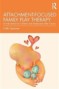 Attachment-Focused Family Play Therapy : An Intervention for Children and Adolescents after Trauma (Paperback)