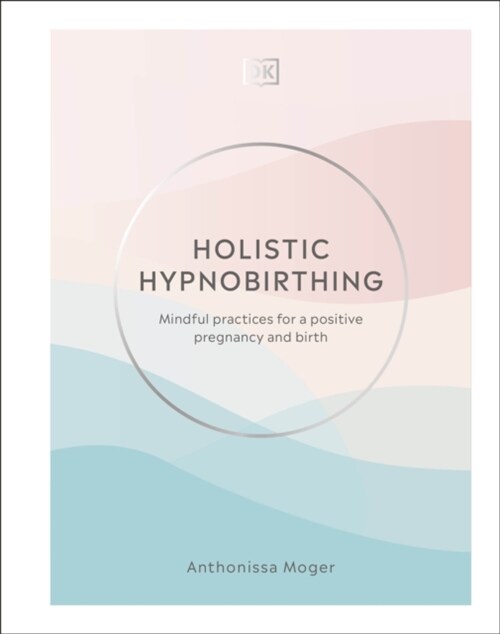 Holistic Hypnobirthing : Mindful practices for a positive pregnancy and birth (Hardcover)