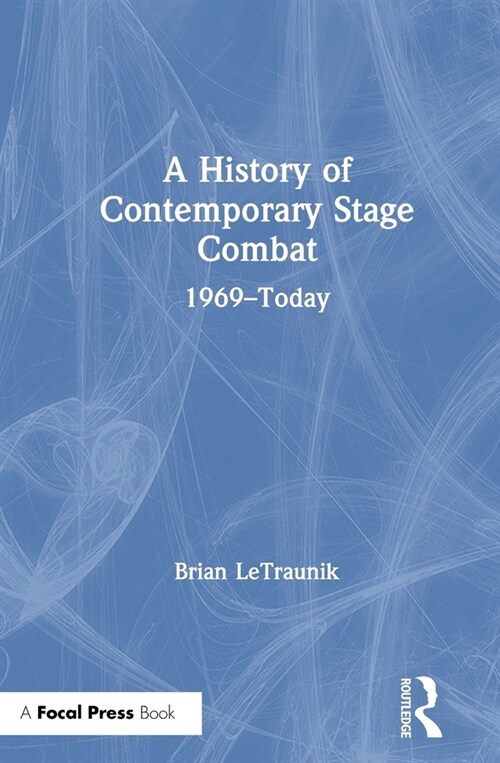 A History of Contemporary Stage Combat : 1969 - Today (Hardcover)