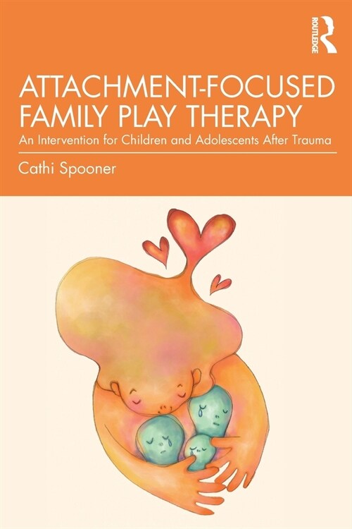 Attachment-Focused Family Play Therapy : An Intervention for Children and Adolescents after Trauma (Paperback)