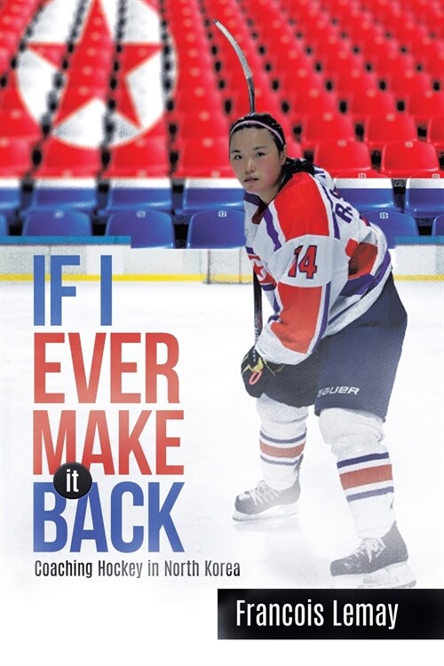 If I Ever Make it Back: Coaching Hockey in North Korea (Paperback)