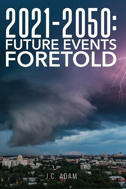 2021 - 2050 FUTURE EVENTS FORETOLD (Paperback)