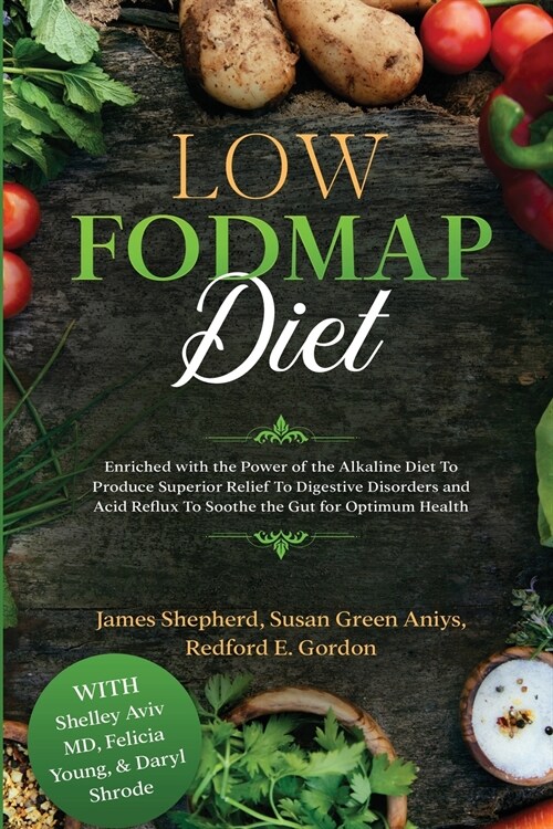 Low Fodmap Diet: Enriched with the Power of the Alkaline Diet To Produce Superior Relief To Digestive Disorders and Acid Reflux To Soot (Paperback)