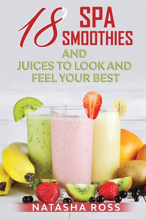 Eighteen Spa Smoothies And Juices To Look And Feel Your Best (Paperback)