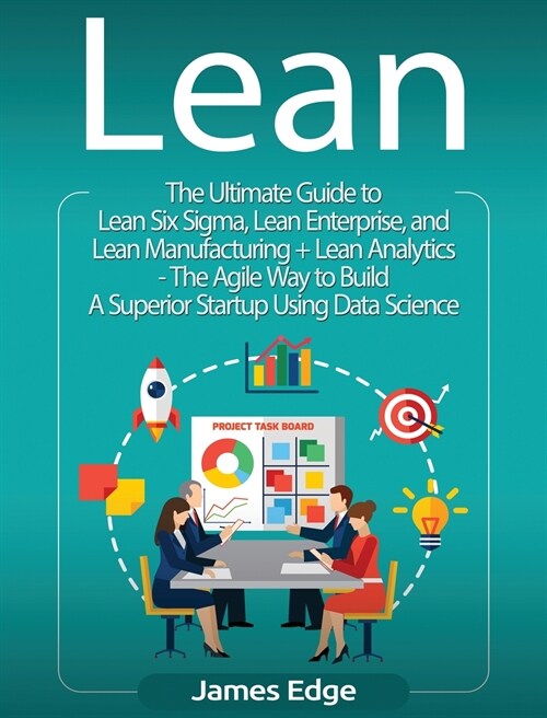 Lean: An Essential Guide to Lean Startup, Lean Six Sigma, Lean Analytics, Lean Enterprise, Lean Manufacturing, Agile Project (Hardcover)