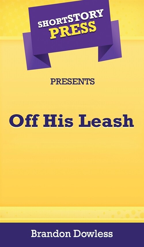 Short Story Press Presents Off His Leash (Hardcover)