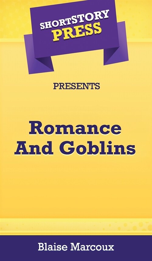 Short Story Press Presents Romance And Goblins (Hardcover)