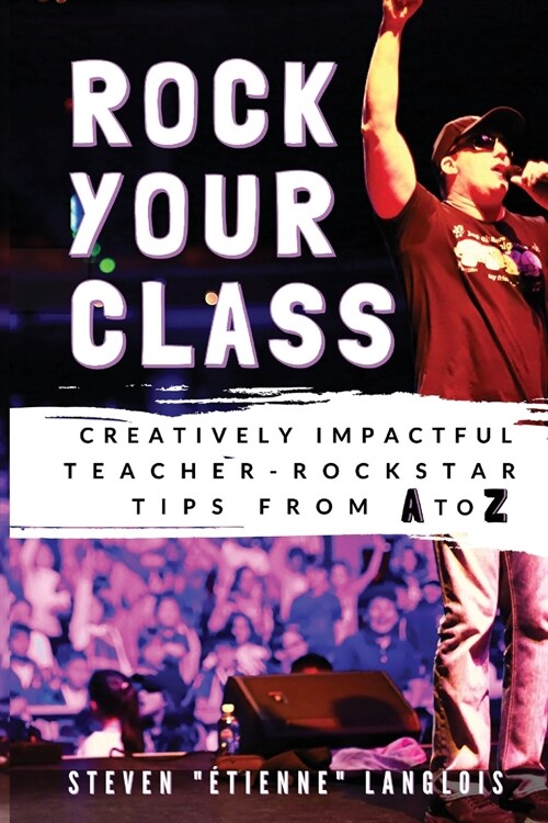 Rock Your Class: Creatively Impactful Teacher-Rockstar Tips from A to Z (Paperback)