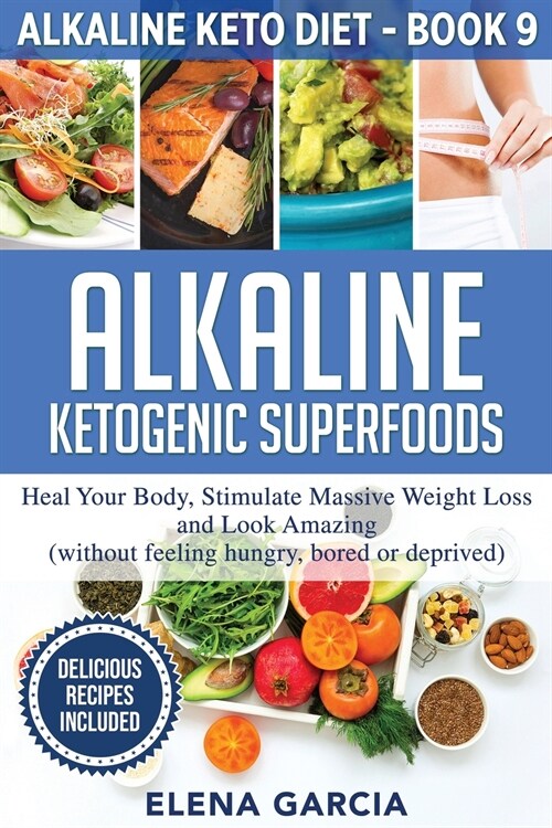 Alkaline Ketogenic Superfoods: Heal Your Body, Stimulate Massive Weight Loss and Look Amazing (without feeling hungry, bored, or deprived) (Paperback)