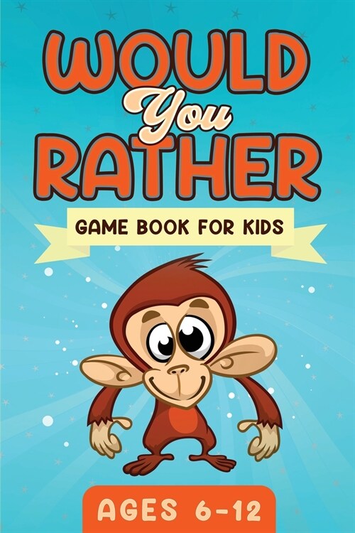 Would You Rather Game Book For Kids Ages 6-12: The Book of Silly Scenarios, Challenging Choices, and Hilarious Situations the Whole Family Will Love ( (Paperback)