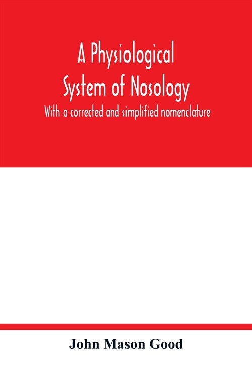 A physiological system of nosology; with a corrected and simplified nomenclature (Paperback)