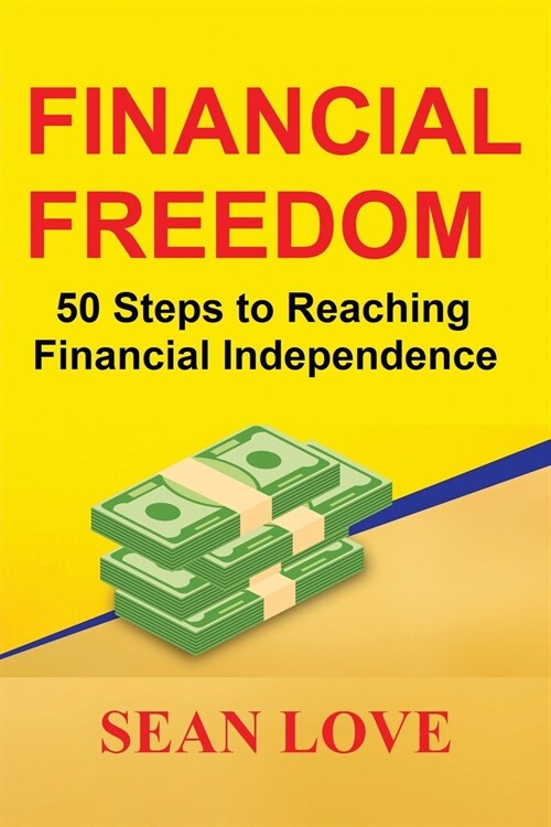 Financial Freedom: 50 Steps to Reaching Financial Independence (Paperback)