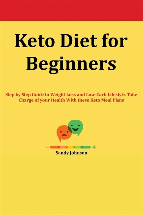 Keto Diet for Beginners: Step by Step Guide to Weight Loss and Low-Carb Lifestyle. Take Charge of your Health With these Keto Meal Plans (Paperback)