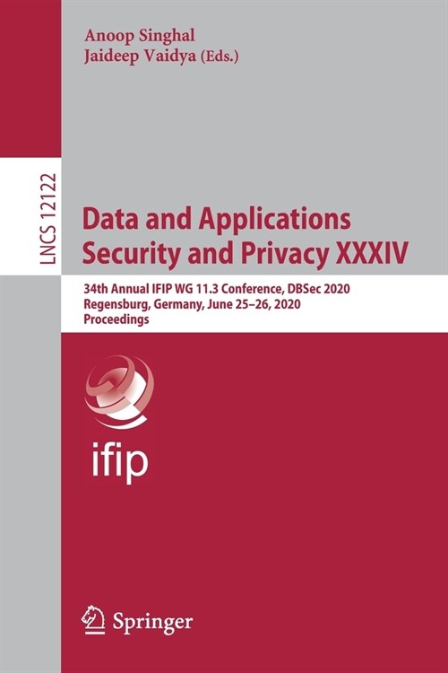 Data and Applications Security and Privacy XXXIV: 34th Annual Ifip Wg 11.3 Conference, Dbsec 2020, Regensburg, Germany, June 25-26, 2020, Proceedings (Paperback, 2020)