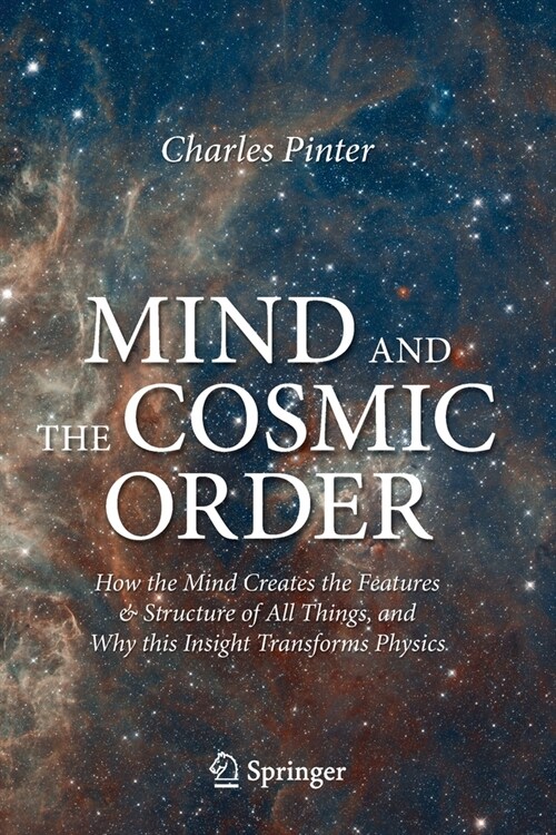 Mind and the Cosmic Order: How the Mind Creates the Features & Structure of All Things, and Why This Insight Transforms Physics (Paperback, 2021)