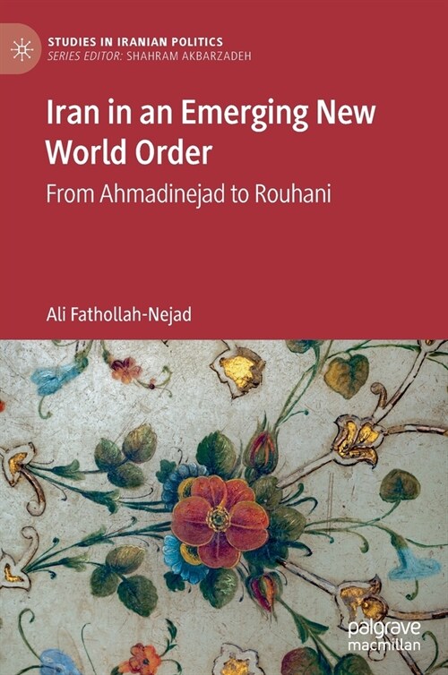 Iran in an Emerging New World Order: From Ahmadinejad to Rouhani (Hardcover, 2021)
