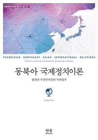 동북아 국제정치이론 : 불완전 주권국가들의 국제정치