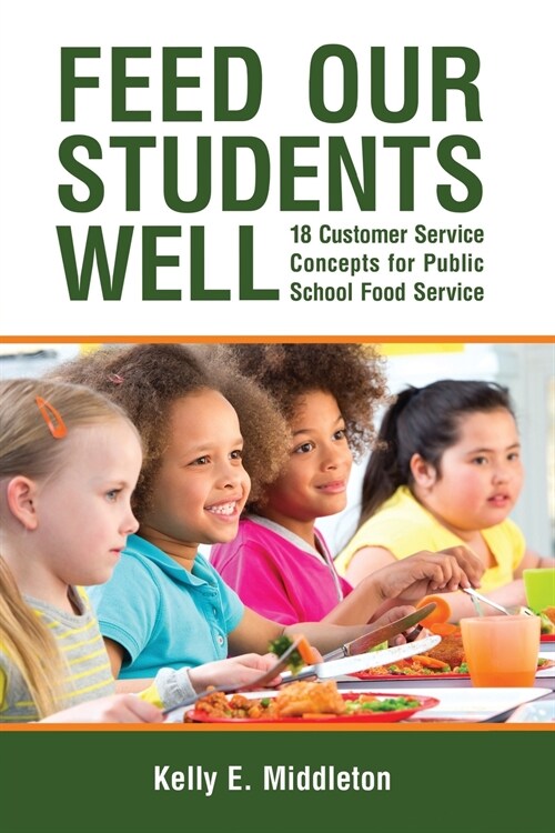 Feed Our Students Well: 18 Customer Service Concepts for Public School Food Service (Paperback)