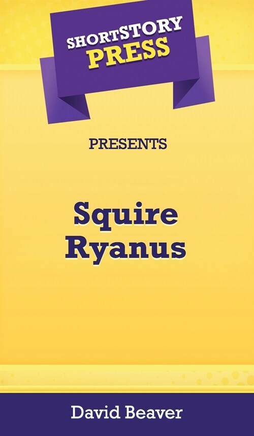 Short Story Press Presents Squire Ryanus (Hardcover)