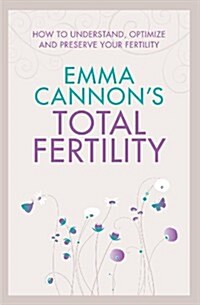 Emma Cannons Total Fertility : How to Understand, Optimize and Preserve Your Fertility (Paperback, Main Market Ed.)