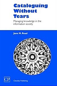 Cataloguing Without Tears: Managing Knowledge in the Information Society (Hardcover)