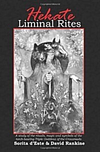 Hekate Liminal Rites : A Study of the Rituals, Magic and Symbols of the Torch-bearing triple Goddess of the Crossroads (Paperback)