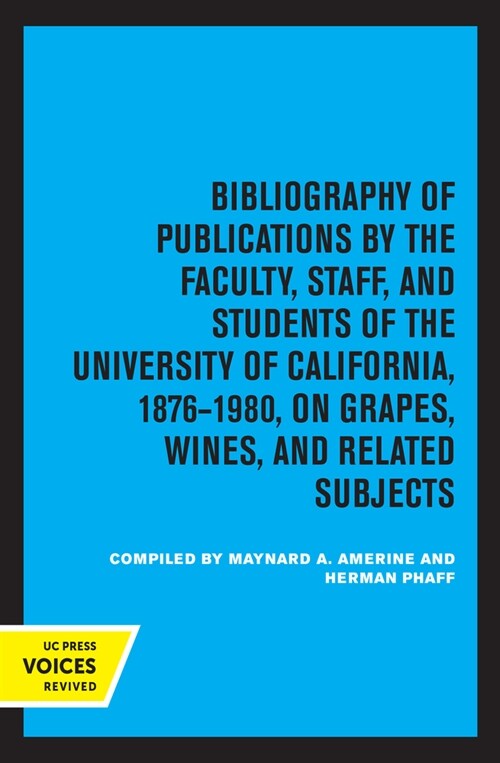 Bibliography of Publications by the Faculty, Staff, and Students of the University of California, 1876-1980, on Grapes, Wines and Related Subjects, Vo (Paperback)