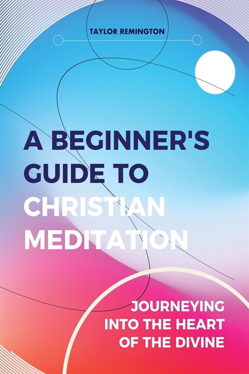 A Beginners Guide To Christian Meditation: Journeying into the Heart of the Divine (Paperback)