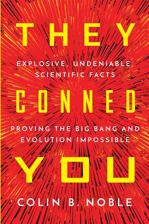 They Conned You: Explosive, Undeniable Scientific Facts Proving the Big Bang and Evolution Impossible (Paperback)