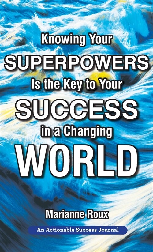 Knowing Your Superpowers Is the Key to Your Success in a Changing World: Building Personal Agility for More Success in Your Job and in Your Life (Hardcover)