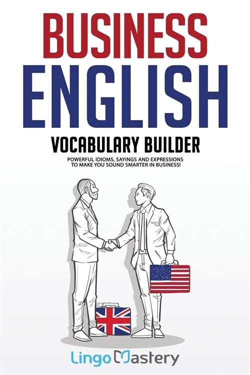 Business English Vocabulary Builder: Powerful Idioms, Sayings and Expressions to Make You Sound Smarter in Business! (Paperback)
