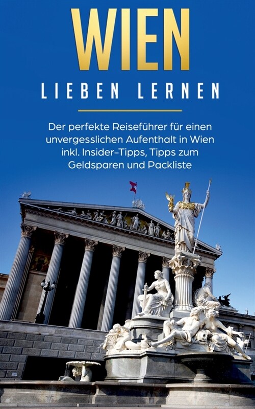 Wien lieben lernen: Der perfekte Reisef?rer f? einen unvergesslichen Aufenthalt in Wien inkl. Insider-Tipps, Tipps zum Geldsparen und Pa (Paperback)