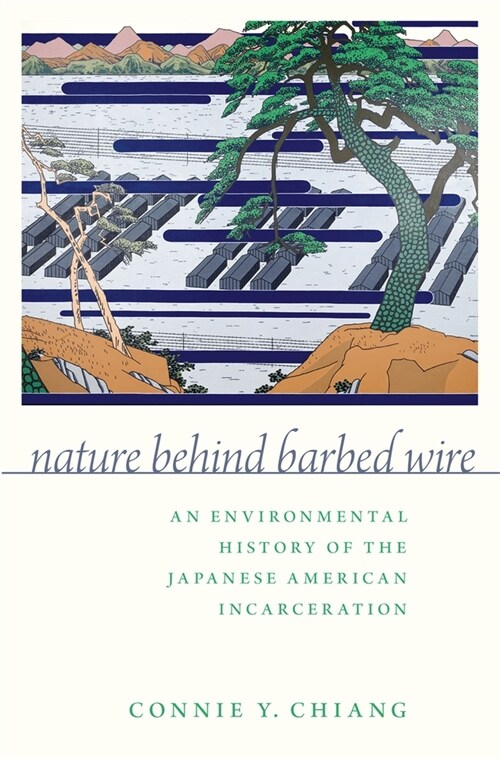 Nature Behind Barbed Wire: An Environmental History of the Japanese American Incarceration (Paperback)