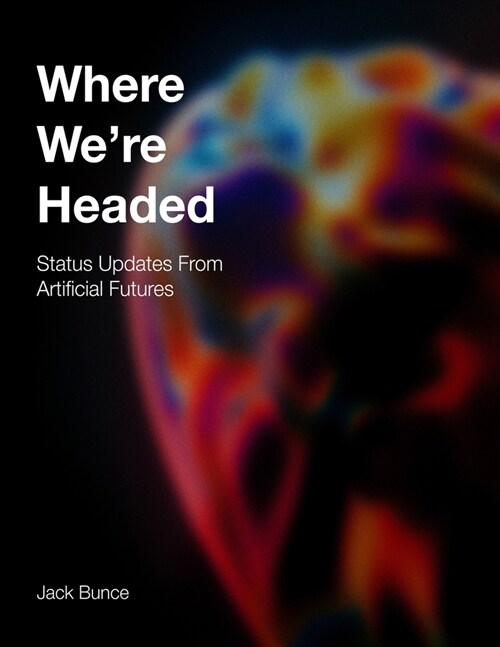 Where Were Headed: Status Updates From Artificial Futures (Paperback)