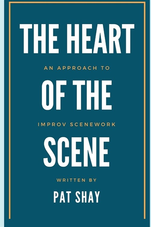 The Heart of the Scene: An Approach to Improv Scenework (Paperback)